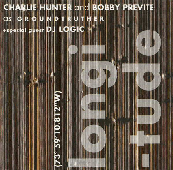 Charlie Hunter And Bobby Previte As Groundtruther + Special Guest DJ Logic : Longitude (CD, Album)